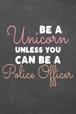 Book cover for Be a Unicorn Unless You Can Be a Police Officer