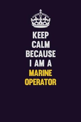 Book cover for Keep Calm Because I Am A Marine Operator