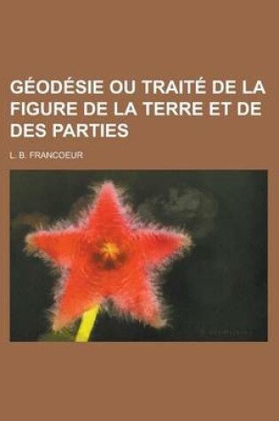 Cover of Geodesie Ou Traite de La Figure de La Terre Et de Des Parties