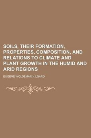 Cover of Soils, Their Formation, Properties, Composition, and Relations to Climate and Plant Growth in the Humid and Arid Regions