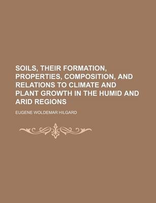 Book cover for Soils, Their Formation, Properties, Composition, and Relations to Climate and Plant Growth in the Humid and Arid Regions