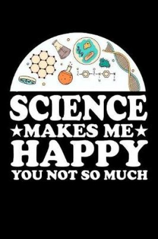 Cover of Science Make Me Happy You Not So Much