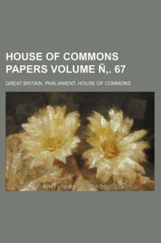 Cover of House of Commons Papers Volume N . 67