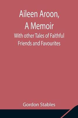 Book cover for Aileen Aroon, A Memoir; With other Tales of Faithful Friends and Favourites