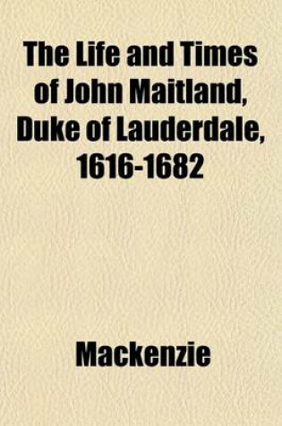 Cover of The Life and Times of John Maitland, Duke of Lauderdale, 1616-1682