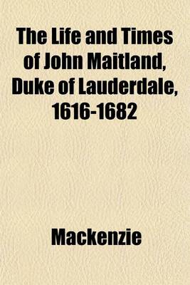 Book cover for The Life and Times of John Maitland, Duke of Lauderdale, 1616-1682