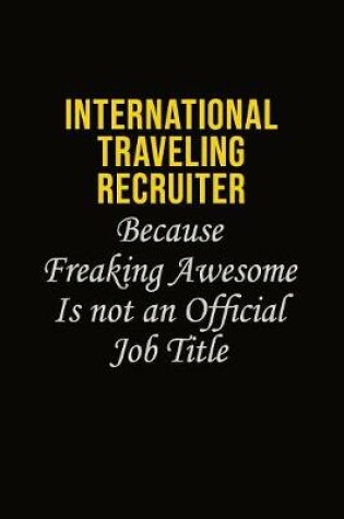 Cover of International Traveling Recruiter Because Freaking Awesome Is Not An Official Job Title