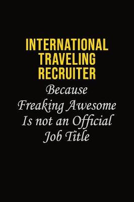 Book cover for International Traveling Recruiter Because Freaking Awesome Is Not An Official Job Title