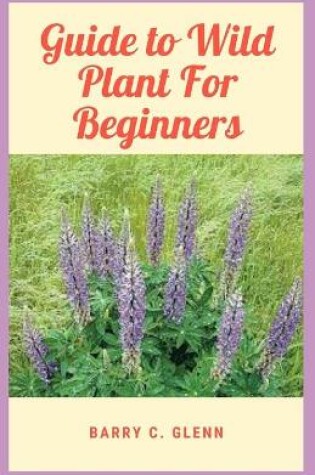 Cover of Guide to Wild Plant For Beginners