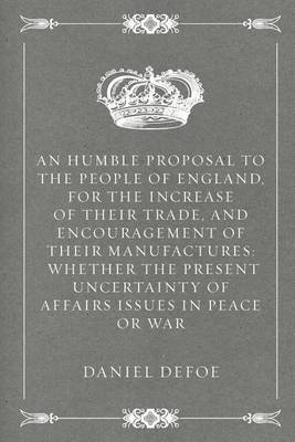 Book cover for An Humble Proposal to the People of England, for the Increase of Their Trade, and Encouragement of Their Manufactures