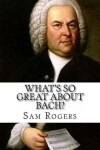 Book cover for What's So Great About Bach?