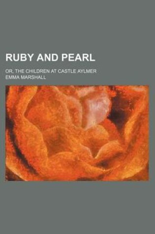 Cover of Ruby and Pearl; Or, the Children at Castle Aylmer