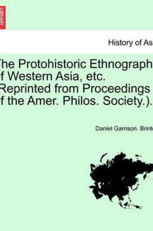 Cover of The Protohistoric Ethnography of Western Asia, Etc. (Reprinted from Proceedings of the Amer. Philos. Society.).