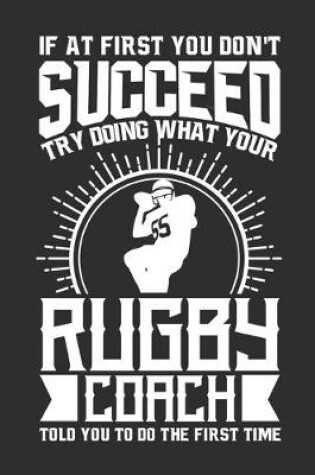 Cover of If At First You Don't Succeed Try Doing What Your Rugby Coach Told You To Do The First Time