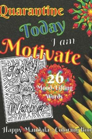 Cover of Quarantine - Today I am Motivate - 26 Mood-Lifting Words - Happy Mandala Coloring Book