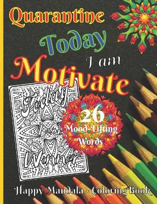 Cover of Quarantine - Today I am Motivate - 26 Mood-Lifting Words - Happy Mandala Coloring Book