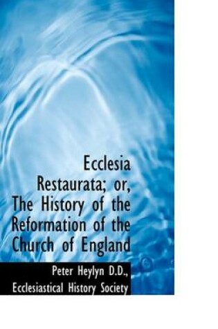 Cover of Ecclesia Restaurata; Or, the History of the Reformation of the Church of England