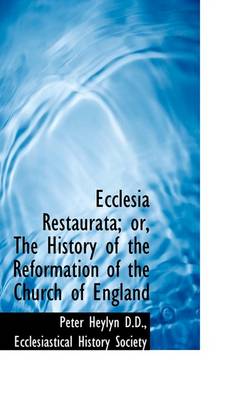 Book cover for Ecclesia Restaurata; Or, the History of the Reformation of the Church of England