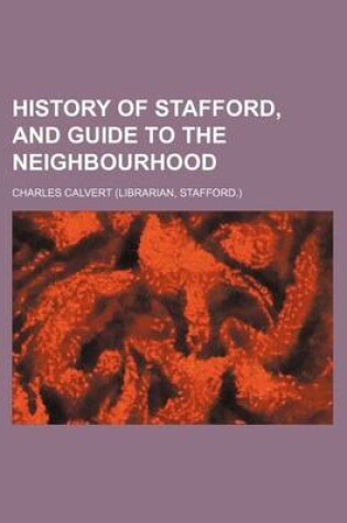 Cover of History of Stafford, and Guide to the Neighbourhood