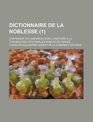 Book cover for Dictionnaire de La Noblesse; Contenant Les G En Ealogies, L'Histoire & La Chronologie Des Familles Nobles de France, ... (1 )