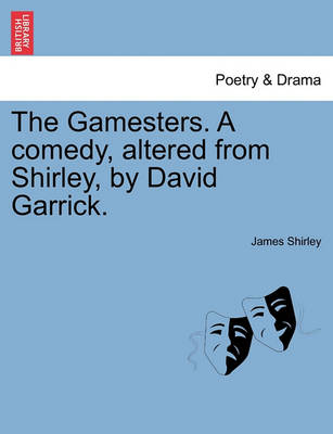 Book cover for The Gamesters. a Comedy, Altered from Shirley, by David Garrick.