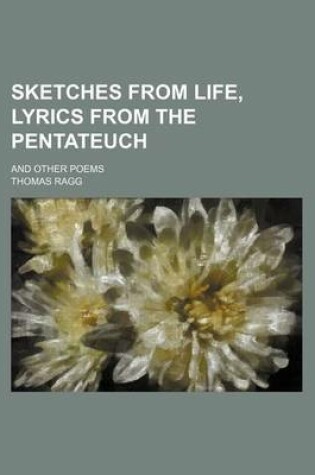 Cover of Sketches from Life, Lyrics from the Pentateuch; And Other Poems