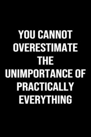 Cover of You Cannot Overestimate the Unimportance of Practically Everything