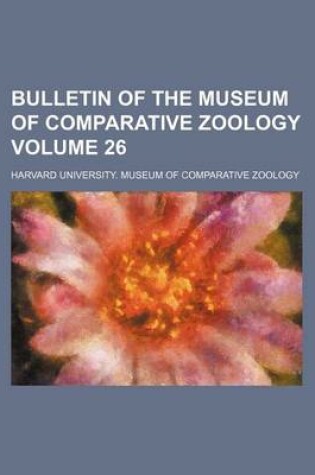 Cover of Bulletin of the Museum of Comparative Zoology Volume 26