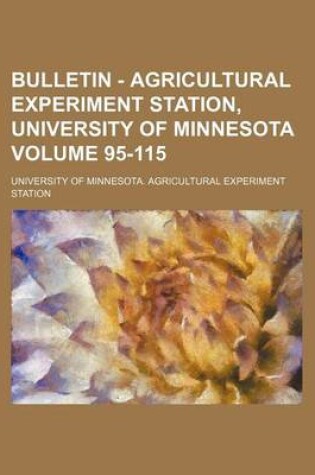 Cover of Bulletin - Agricultural Experiment Station, University of Minnesota Volume 95-115