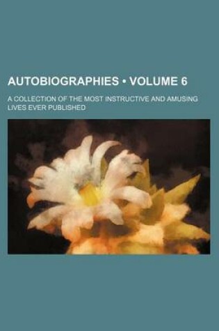 Cover of Autobiographies (Volume 6); A Collection of the Most Instructive and Amusing Lives Ever Published