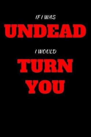 Cover of If I Was Undead I Would Turn You