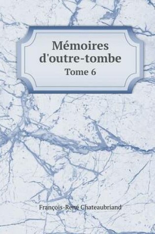 Cover of Memoires D'Outre-Tombe Tome 6