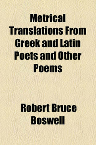 Cover of Metrical Translations from Greek and Latin Poets and Other Poems