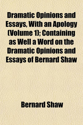 Book cover for Dramatic Opinions and Essays, with an Apology (Volume 1); Containing as Well a Word on the Dramatic Opinions and Essays of Bernard Shaw