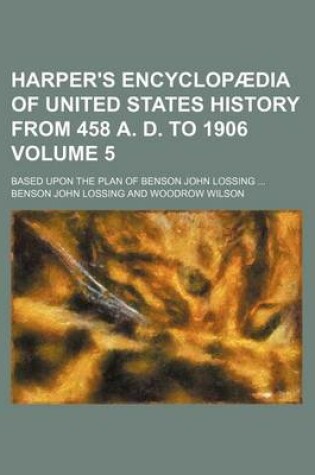 Cover of Harper's Encyclopaedia of United States History from 458 A. D. to 1906 Volume 5; Based Upon the Plan of Benson John Lossing ...