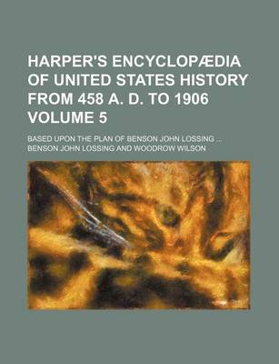 Book cover for Harper's Encyclopaedia of United States History from 458 A. D. to 1906 Volume 5; Based Upon the Plan of Benson John Lossing ...