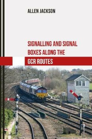 Cover of Signalling and Signal Boxes along the GCR Routes