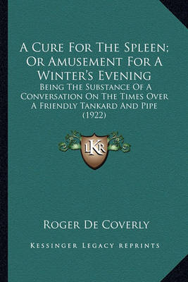 Book cover for A Cure for the Spleen; Or Amusement for a Winter's Evening a Cure for the Spleen; Or Amusement for a Winter's Evening