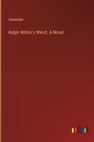 Cover of Ralph Wilton's Weird. A Novel