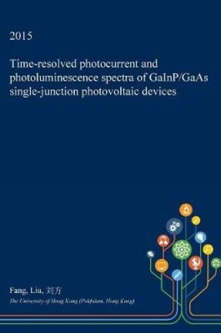 Cover of Time-Resolved Photocurrent and Photoluminescence Spectra of Gainp/GAAS Single-Junction Photovoltaic Devices