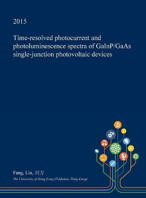 Book cover for Time-Resolved Photocurrent and Photoluminescence Spectra of Gainp/GAAS Single-Junction Photovoltaic Devices