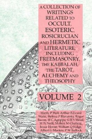 Cover of A Collection of Writings Related to Occult, Esoteric, Rosicrucian and Hermetic Literature, Including Freemasonry, the Kabbalah, the Tarot, Alchemy and Theosophy Volume 2