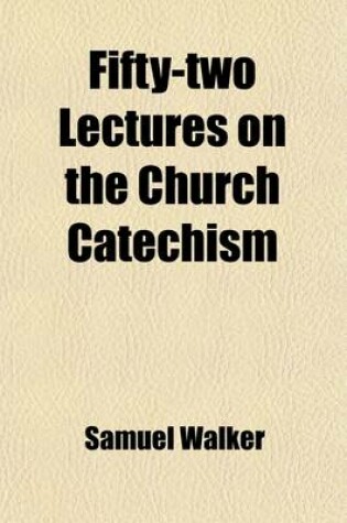 Cover of Fifty-Two Lectures on the Church Catechism; Including the Creed, the Ten Commandments, and Other Important Subjects of Practical Religion