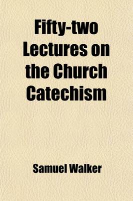 Book cover for Fifty-Two Lectures on the Church Catechism; Including the Creed, the Ten Commandments, and Other Important Subjects of Practical Religion