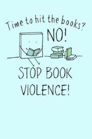 Cover of Time to hit the books? No! Stop Book Violence!