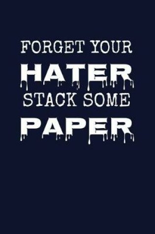Cover of Forget Your Hater, Stack Some Paper