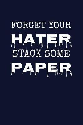 Book cover for Forget Your Hater, Stack Some Paper