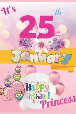 Cover of It's 25th January Happy Birthday Princess Notebook Journal