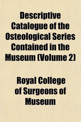 Book cover for Descriptive Catalogue of the Osteological Series Contained in the Museum (Volume 2)