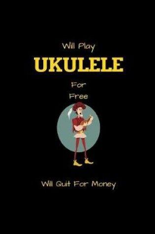 Cover of Will Play UKULELE For Free Will Quit For Money